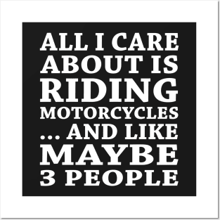 All  I Care About Is Riding Motorcycles  And Like Maybe 3 People Posters and Art
